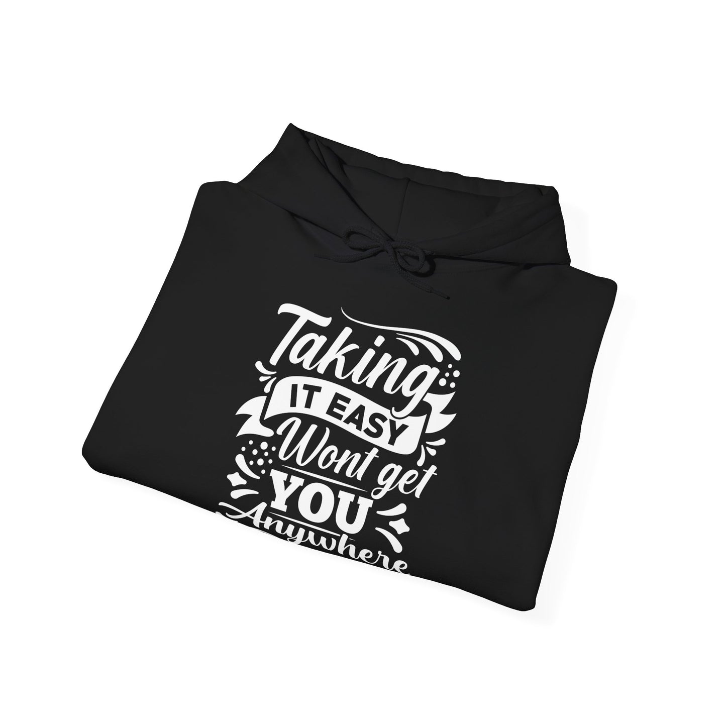A unisex hooded sweatshirt with the text 'Taking It Easy Won't Get You Anywhere' printed on the front.