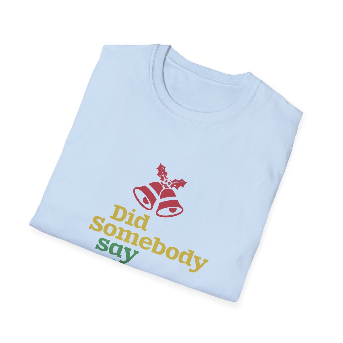 Christmas Unisex T-Shirt - Did Somebody Say Christmas Design