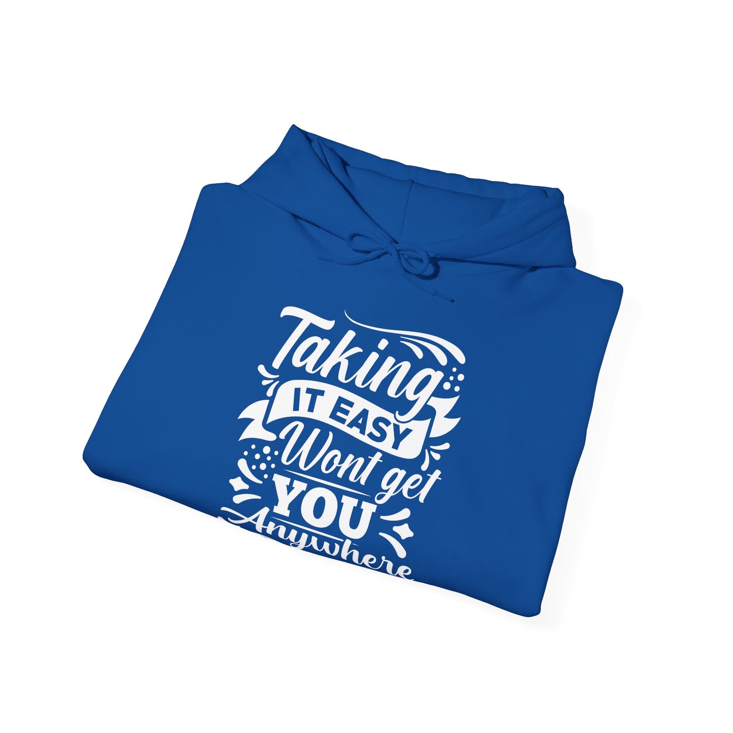 A unisex hooded sweatshirt with the text 'Taking It Easy Won't Get You Anywhere' printed on the front.