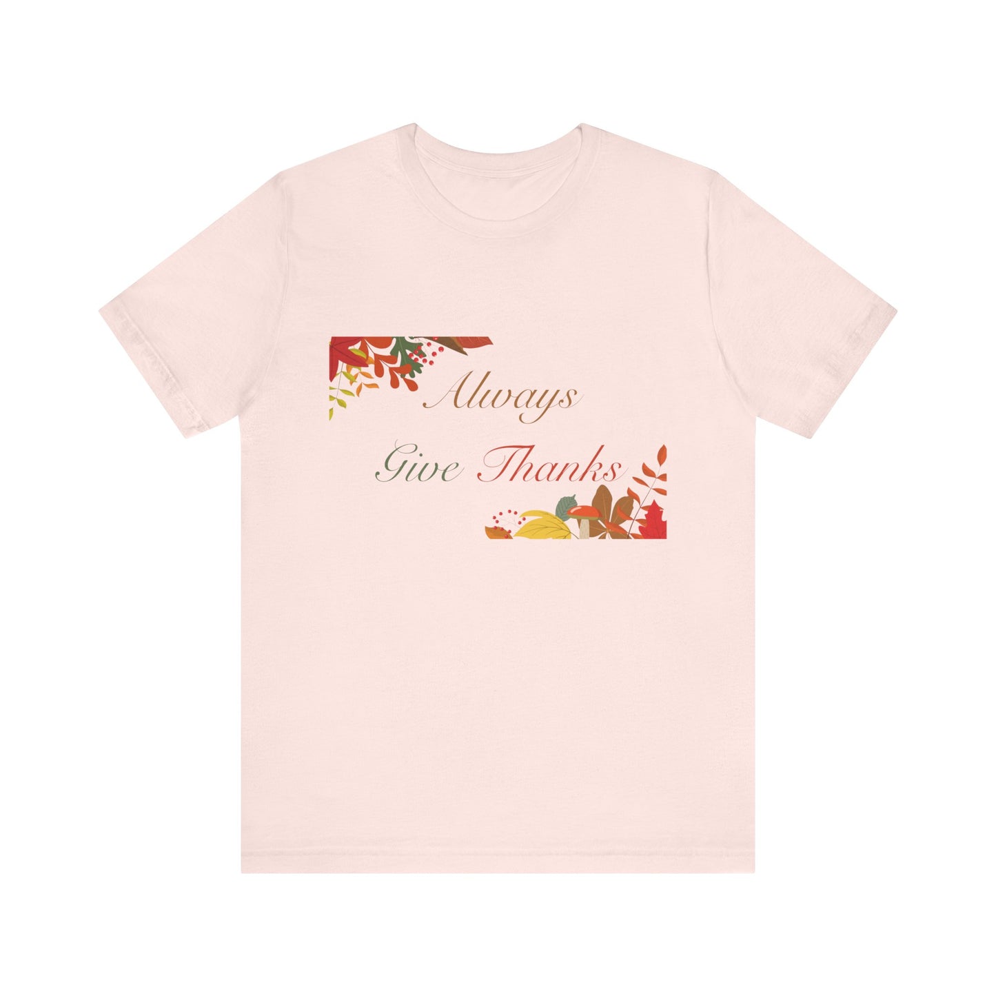 Always Give Thanks Corner Flowers Thanksgiving T-Shirt - Unisex