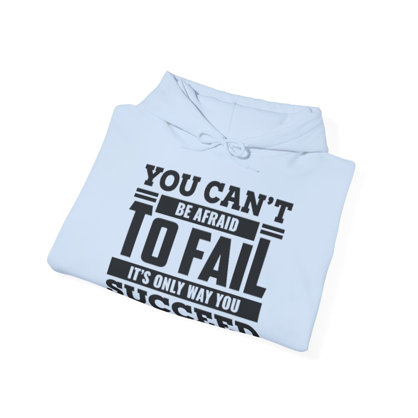 A hooded sweatshirt with the text 'You Can't Be Afraid To FAIL It's Only Way You Can SUCCESS' printed on the front.