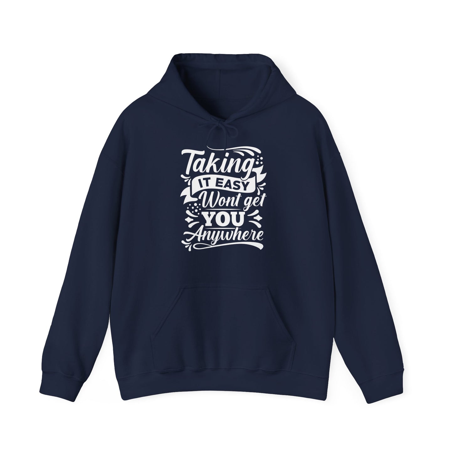 A unisex hooded sweatshirt with the text 'Taking It Easy Won't Get You Anywhere' printed on the front.