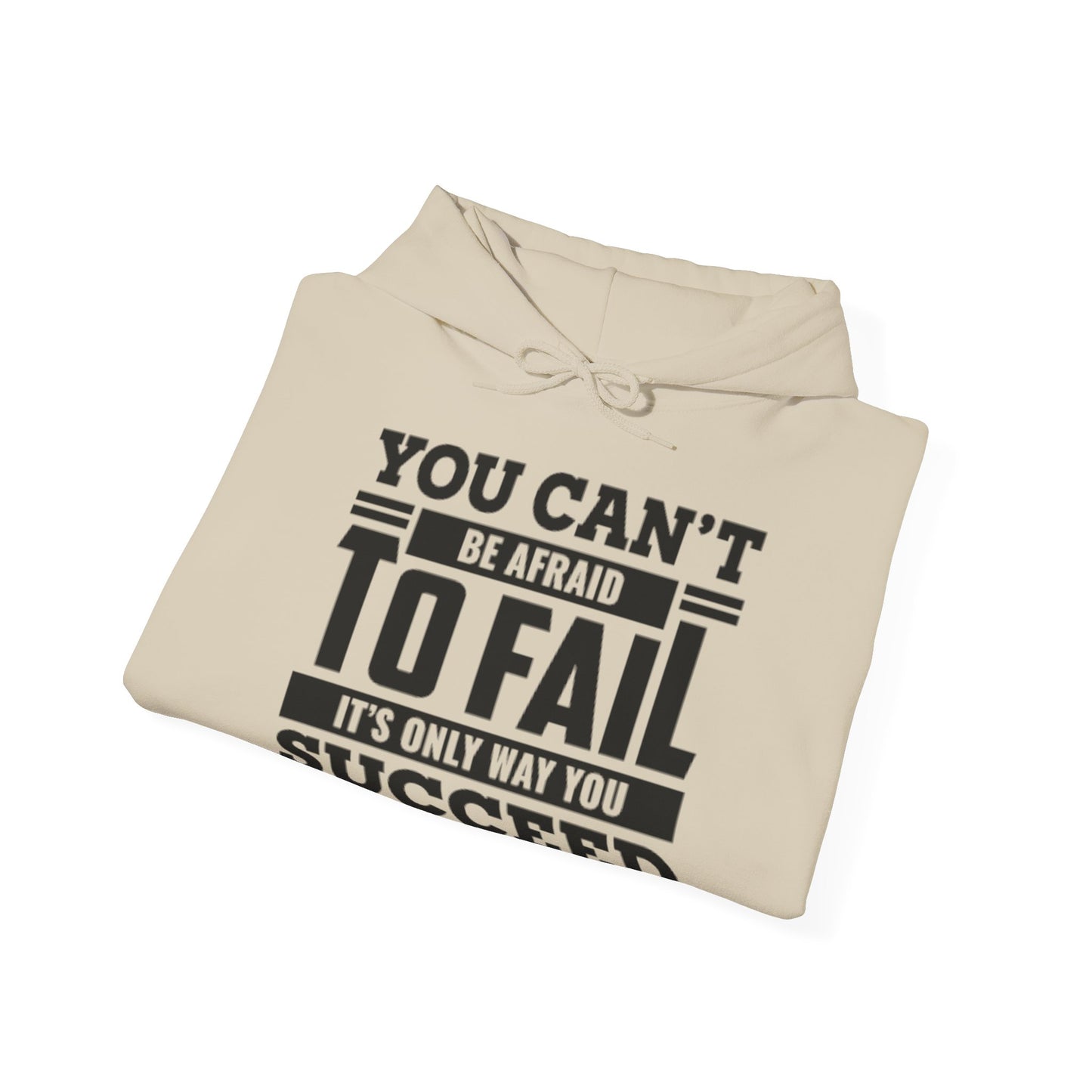 A hooded sweatshirt with the text 'You Can't Be Afraid To FAIL It's Only Way You Can SUCCESS' printed on the front.