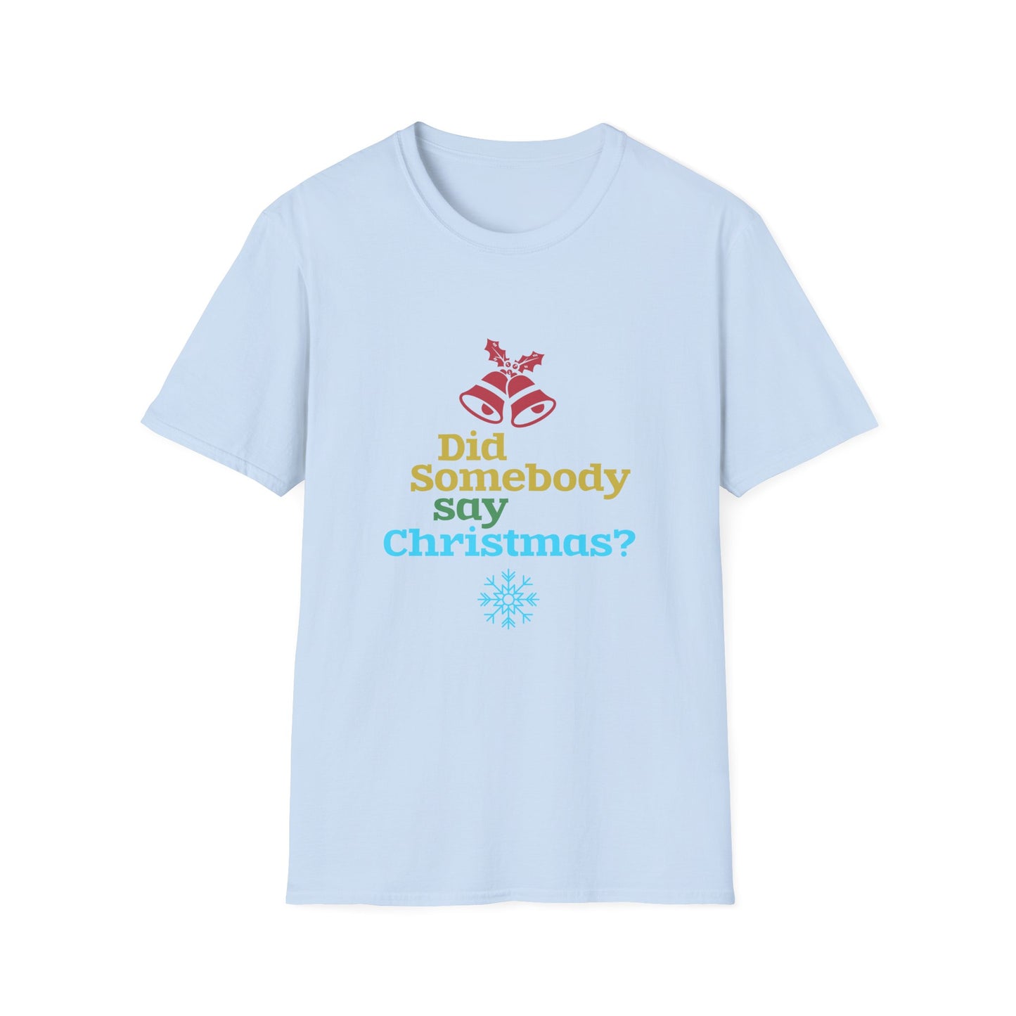 Christmas Unisex T-Shirt - Did Somebody Say Christmas Design