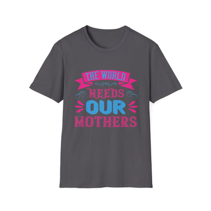 Mother's Day Unisex T-Shirt - The World Needs Our Mothers Design