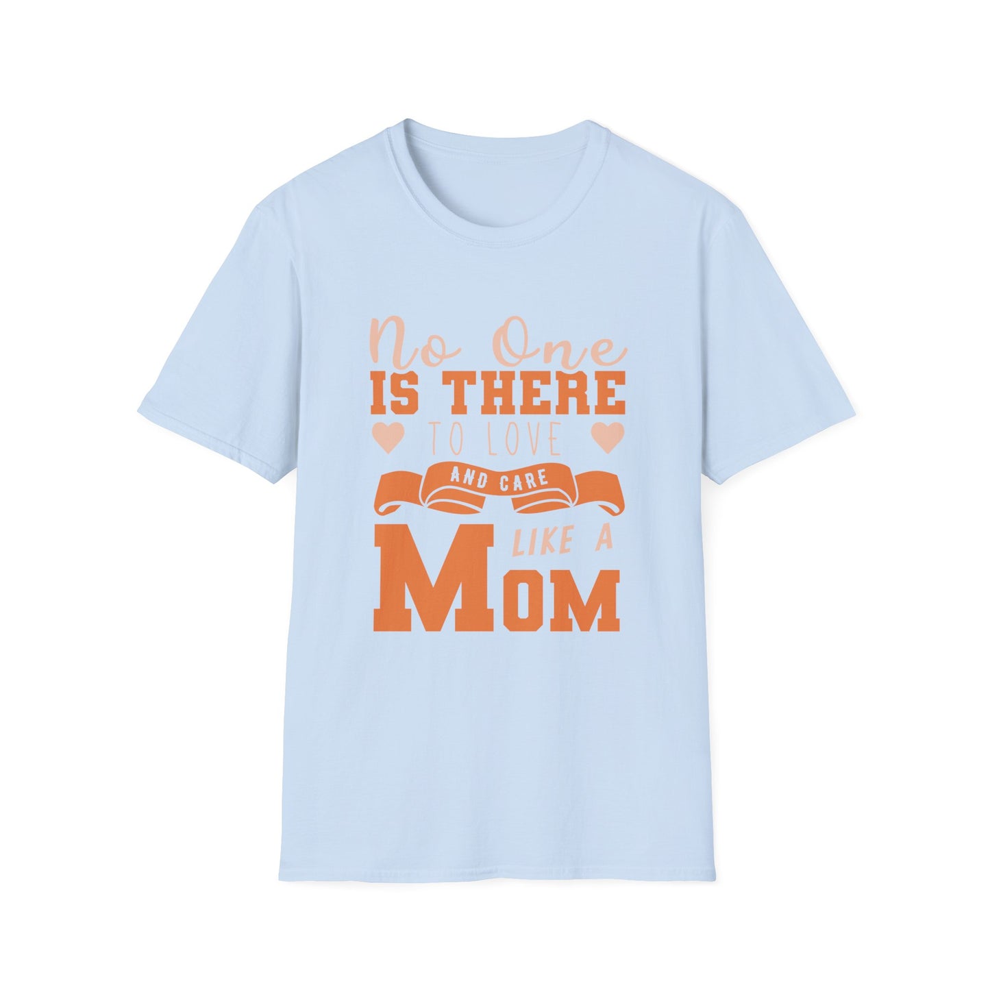 Mother's Day Unisex T-Shirt - No One Is There To Love and Care Like A Mom Design