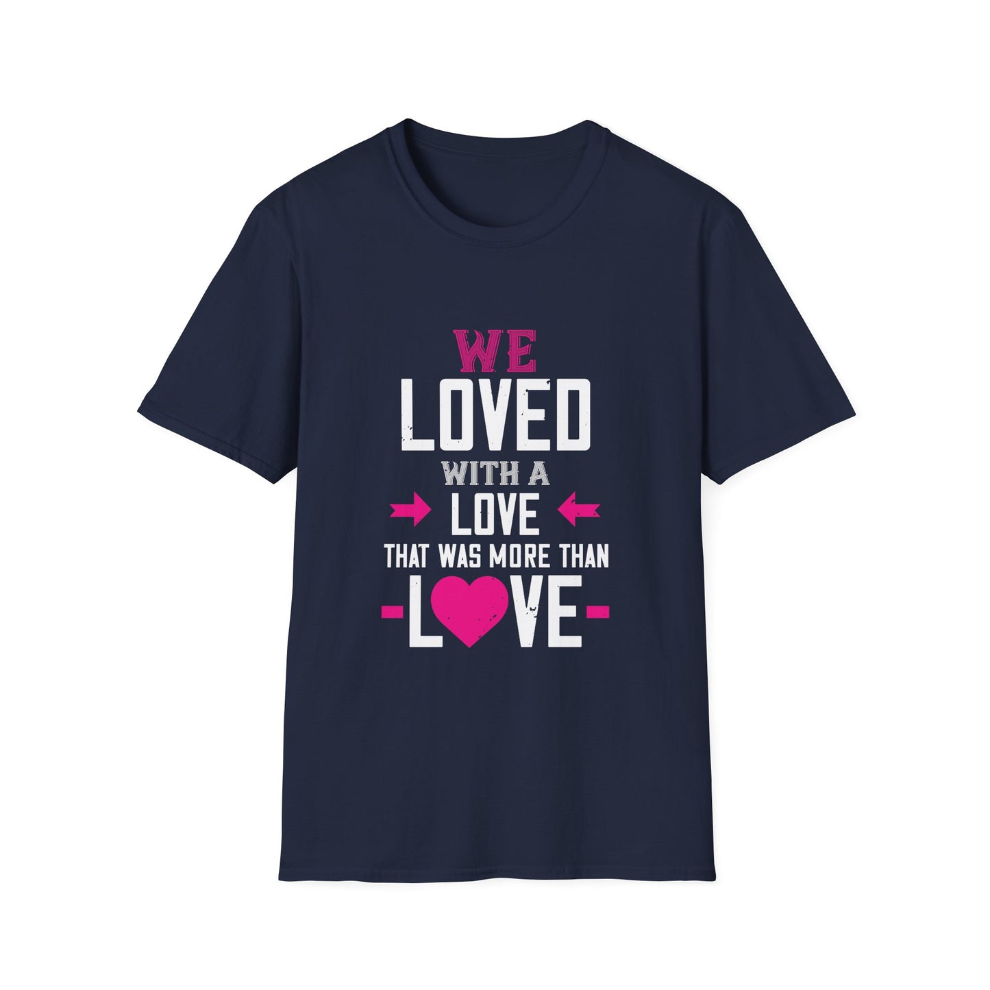 Valentine's Day Unisex T-Shirt - We Loved With A Love That Was More Than Love Design