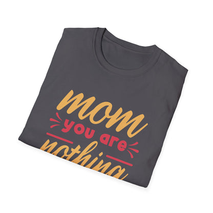 Mother's Day Unisex T-Shirt - Mom You Are Nothing Short Of Amazing Design