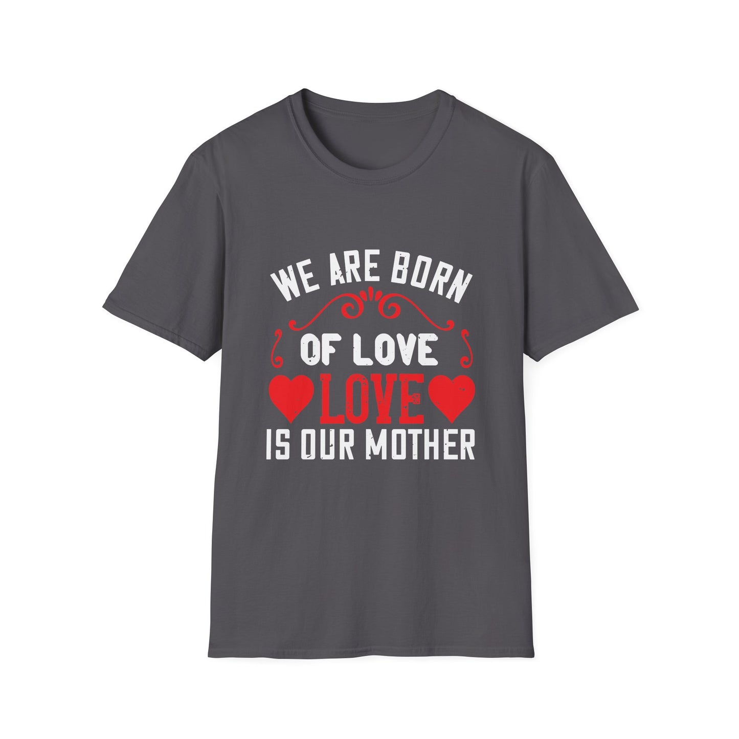 Mother's Day Unisex T-Shirt - We Are Born Of Love Design