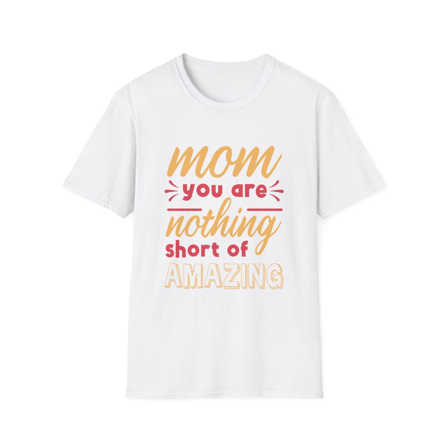 Mother's Day Unisex T-Shirt - Mom You Are Nothing Short Of Amazing Design