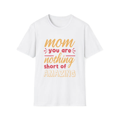 Mother's Day Unisex T-Shirt - Mom You Are Nothing Short Of Amazing Design