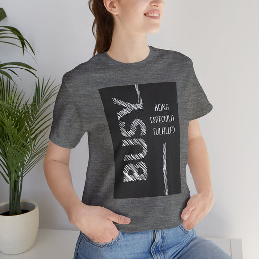 Busy Being Especially Fulfilled Motivational Quote Short Sleeve T-Shirt - Unisex