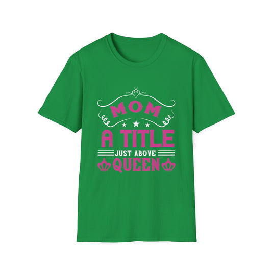 Mother's Day Unisex T-Shirt - Mom A Title Just Above Queen Design