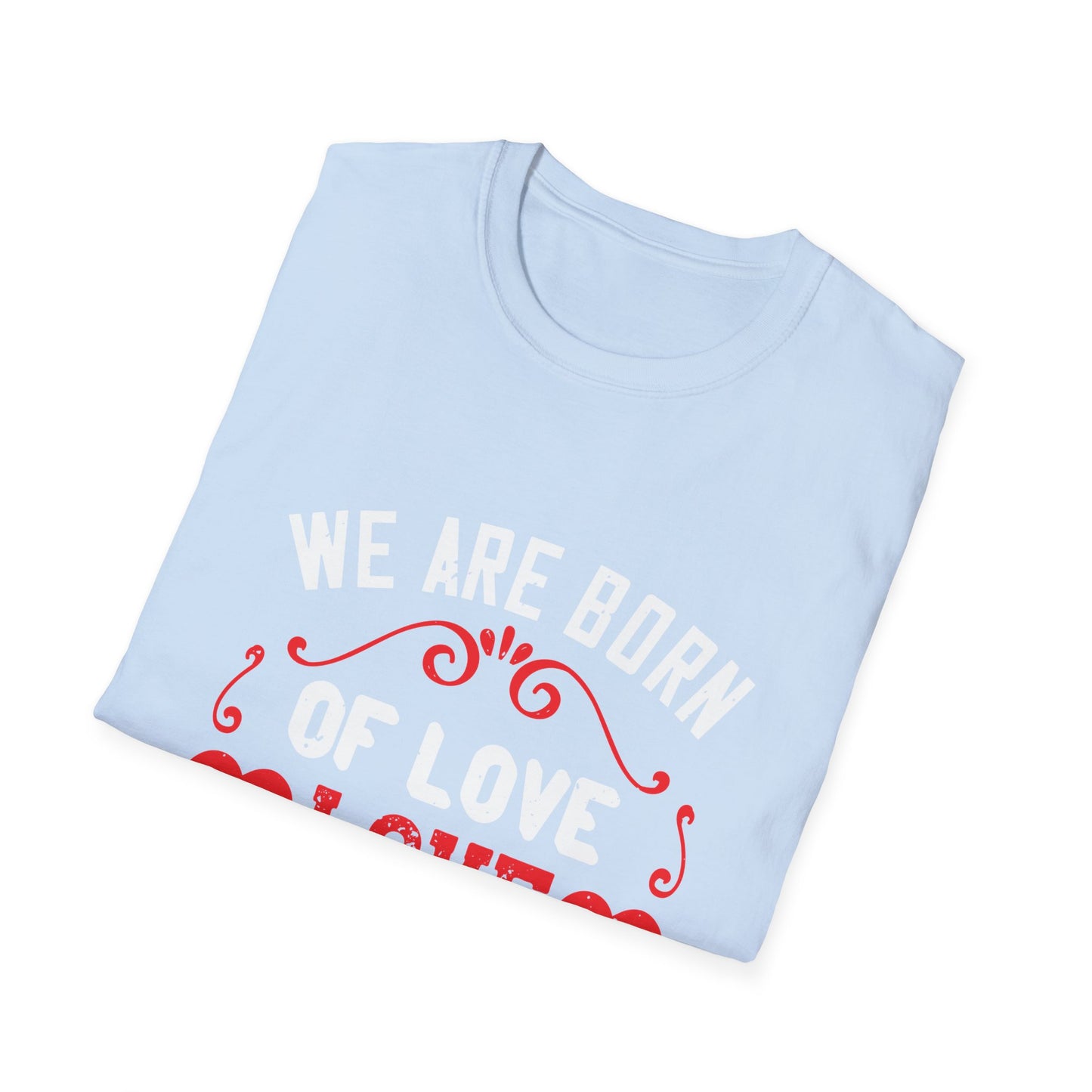 Mother's Day Unisex T-Shirt - We Are Born Of Love Design