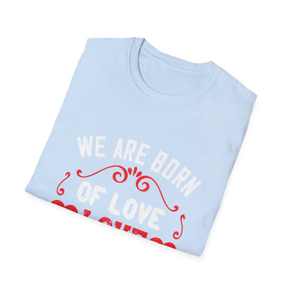 Mother's Day Unisex T-Shirt - We Are Born Of Love Design