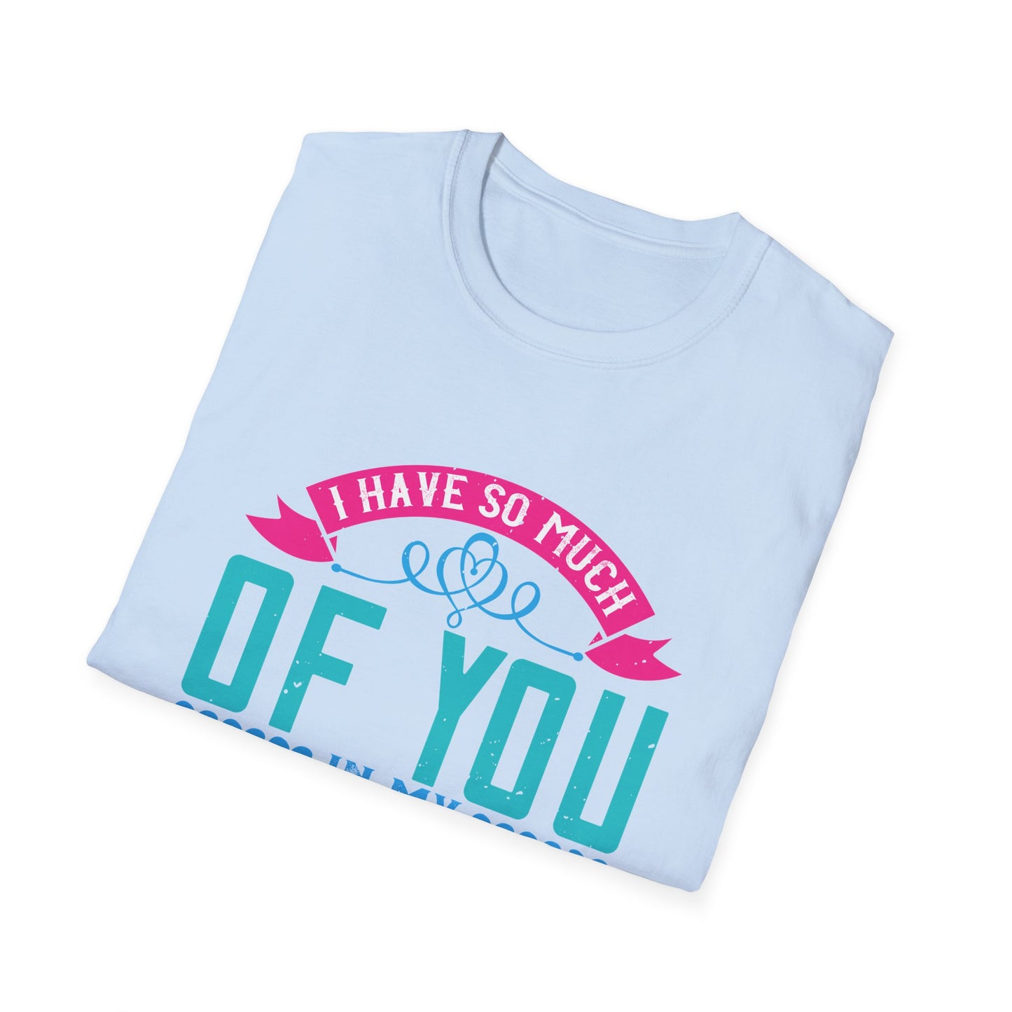 Mother's Day Unisex T-Shirt - I Have So Much Of You In My Heart Design