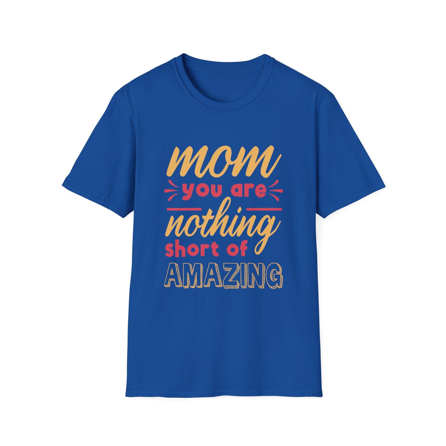 Mother's Day Unisex T-Shirt - Mom You Are Nothing Short Of Amazing Design