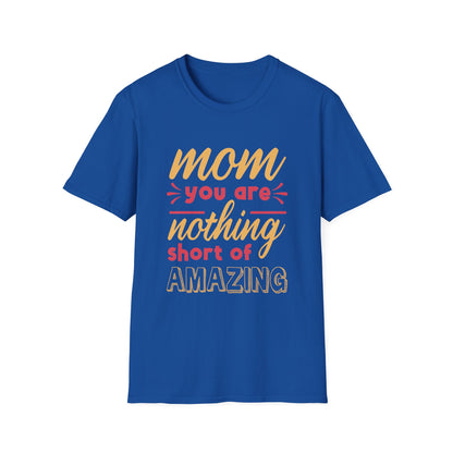 Mother's Day Unisex T-Shirt - Mom You Are Nothing Short Of Amazing Design