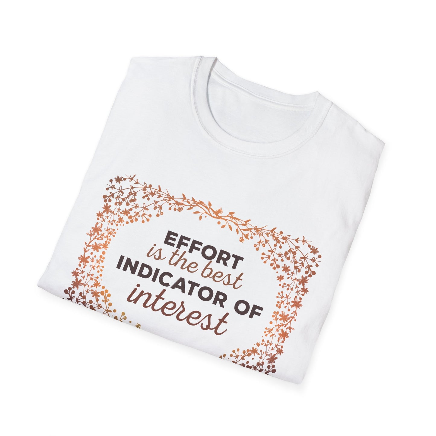 Motivational Unisex T-Shirt - Effort Is The Best Indicator Of Interest Design