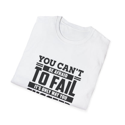 Motivational Unisex T-Shirt - You Can't Be Afraid To Fail Design