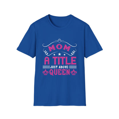 Mother's Day Unisex T-Shirt - Mom A Title Just Above Queen Design