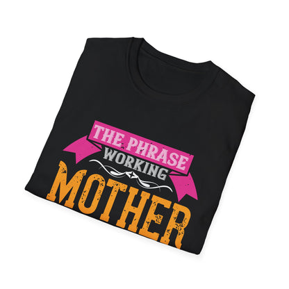 Mother's Day Unisex T-Shirt - The Phrase Working Mother Is Redundant Design