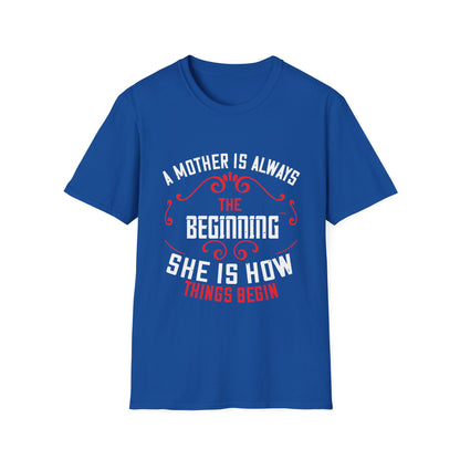 Mother's Day Unisex T-Shirt - A Mother Is Always The Beginning She Is How Things Begin Design