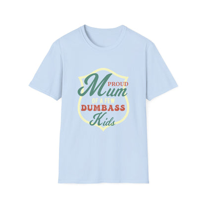 Mother's Day Unisex T-Shirt - Proud Mum Of A Few Dumbass Kids Design