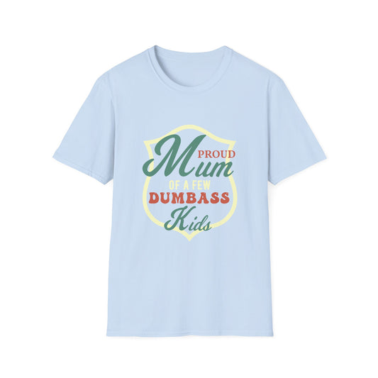 Mother's Day Unisex T-Shirt - Proud Mum Of A Few Dumbass Kids Design