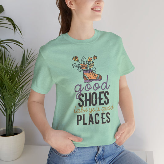 Good Shoes Take You Good Places Motivational Quote Short Sleeve T-Shirt - Unisex - Motivational Treats