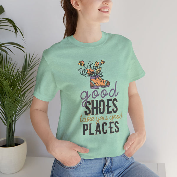 Good Shoes Take You Good Places Motivational Quote Short Sleeve T-Shirt - Unisex