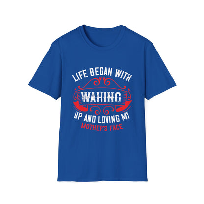 Mother's Day Unisex T-Shirt - Life Began With Waking Up and Loving My Mother's Face Design