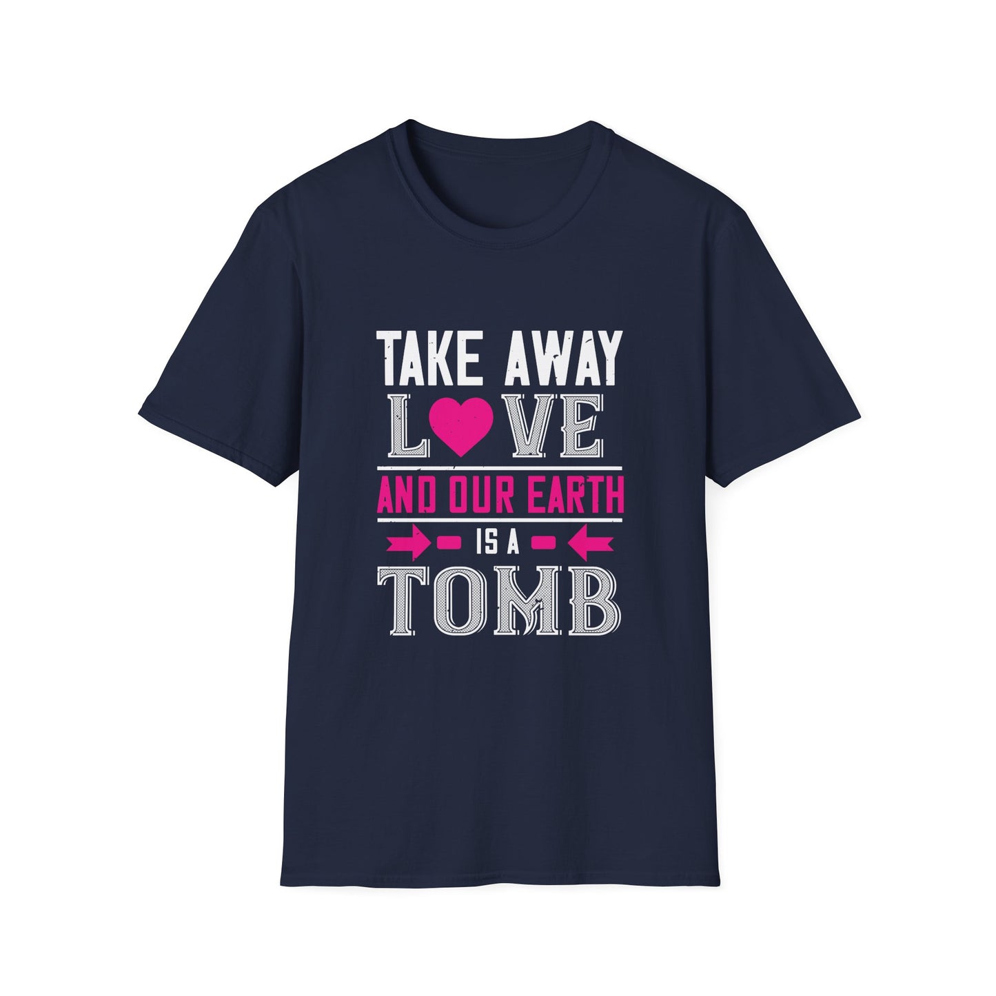 Valentine's Day Unisex T-Shirt - Take Away Love and Our Earth Is A Tomb Design