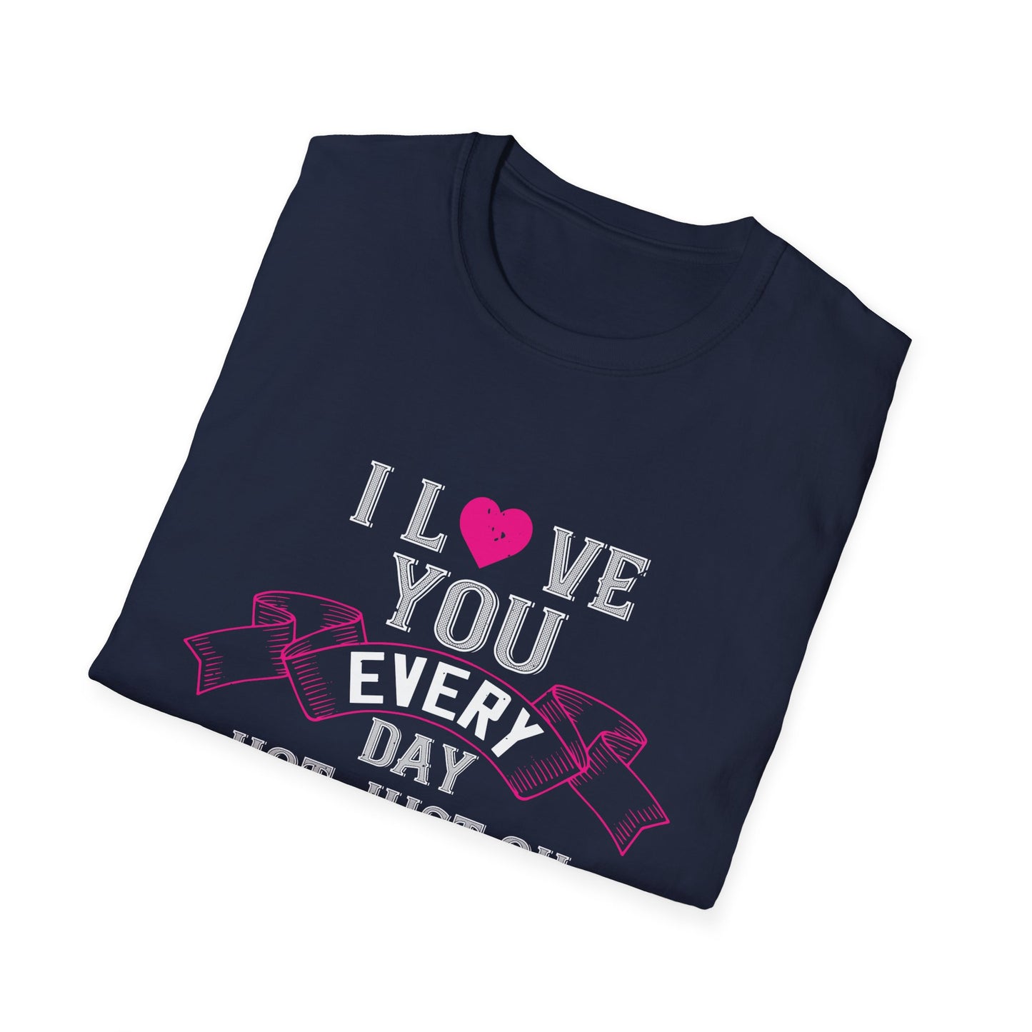 Valentine's Day Unisex T-Shirt - I Love You Every Day Not Just Valentine's Day Design