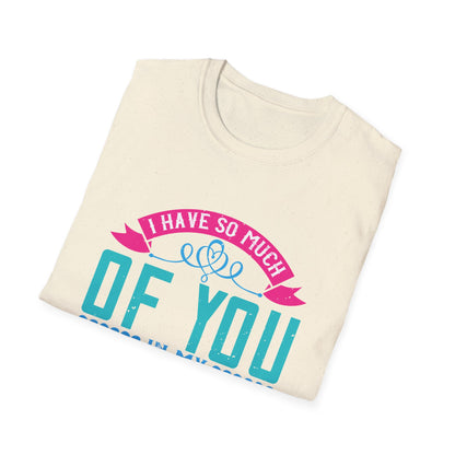 Mother's Day Unisex T-Shirt - I Have So Much Of You In My Heart Design