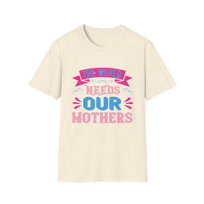 Mother's Day Unisex T-Shirt - The World Needs Our Mothers Design