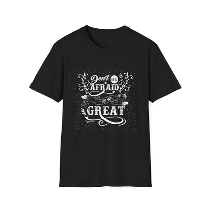 Motivational Unisex T-Shirt - Don't Be Afraid To Be Great Design