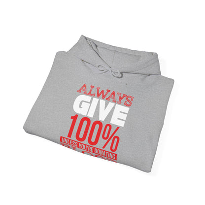 Motivational Unisex Hooded Sweatshirt - Always Give 100% Unless You're Donating Blood Design