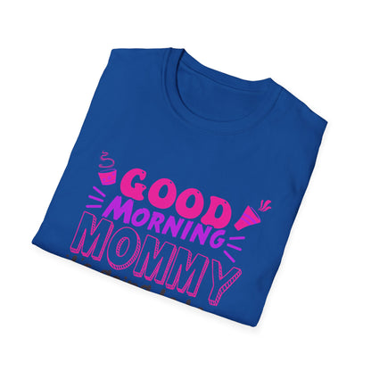 Mother's Day Unisex T-Shirt - Good Morning Mommy It's Going To Be A Great Day! Design