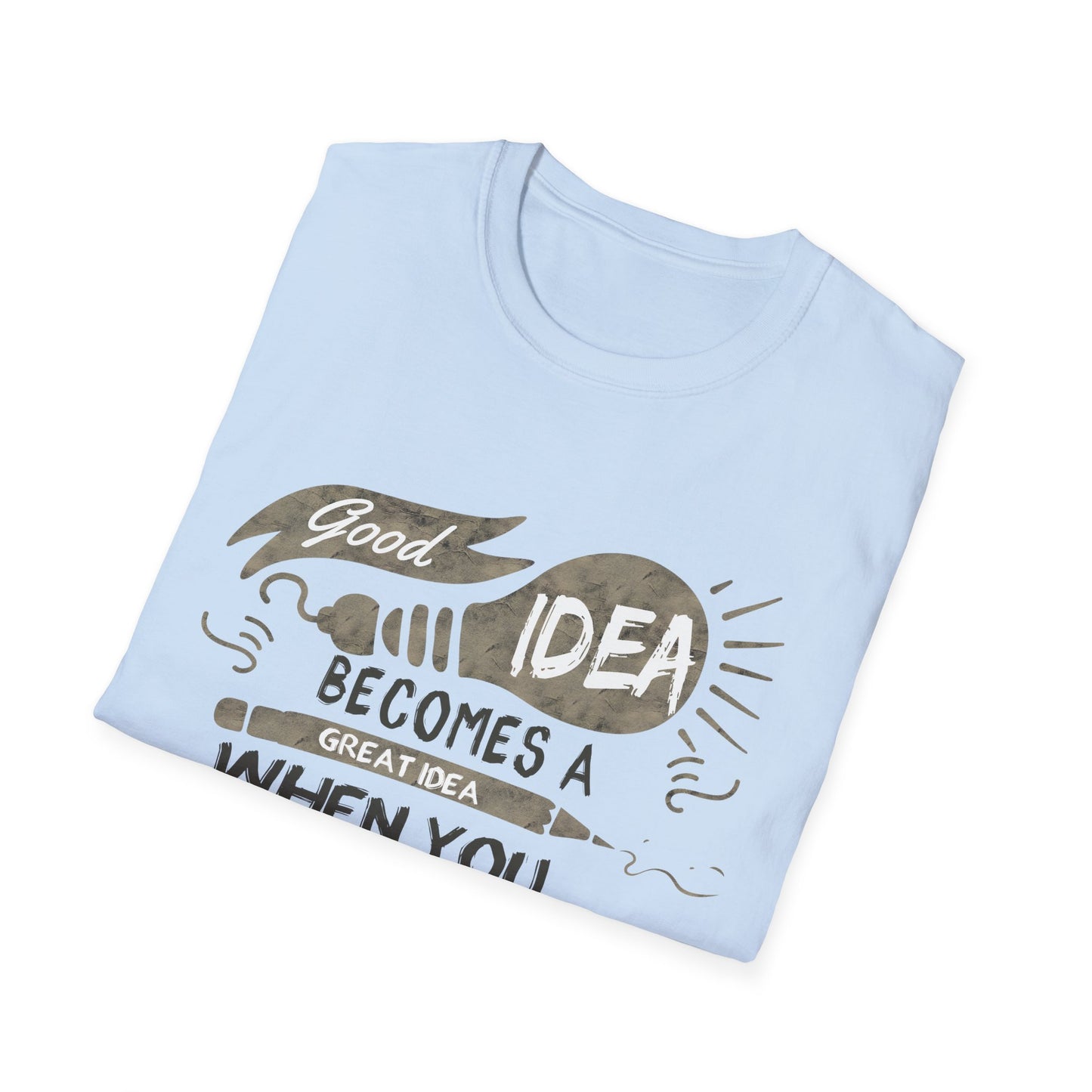 Motivational Unisex T-Shirt - Good Idea Becomes A Great Idea Design