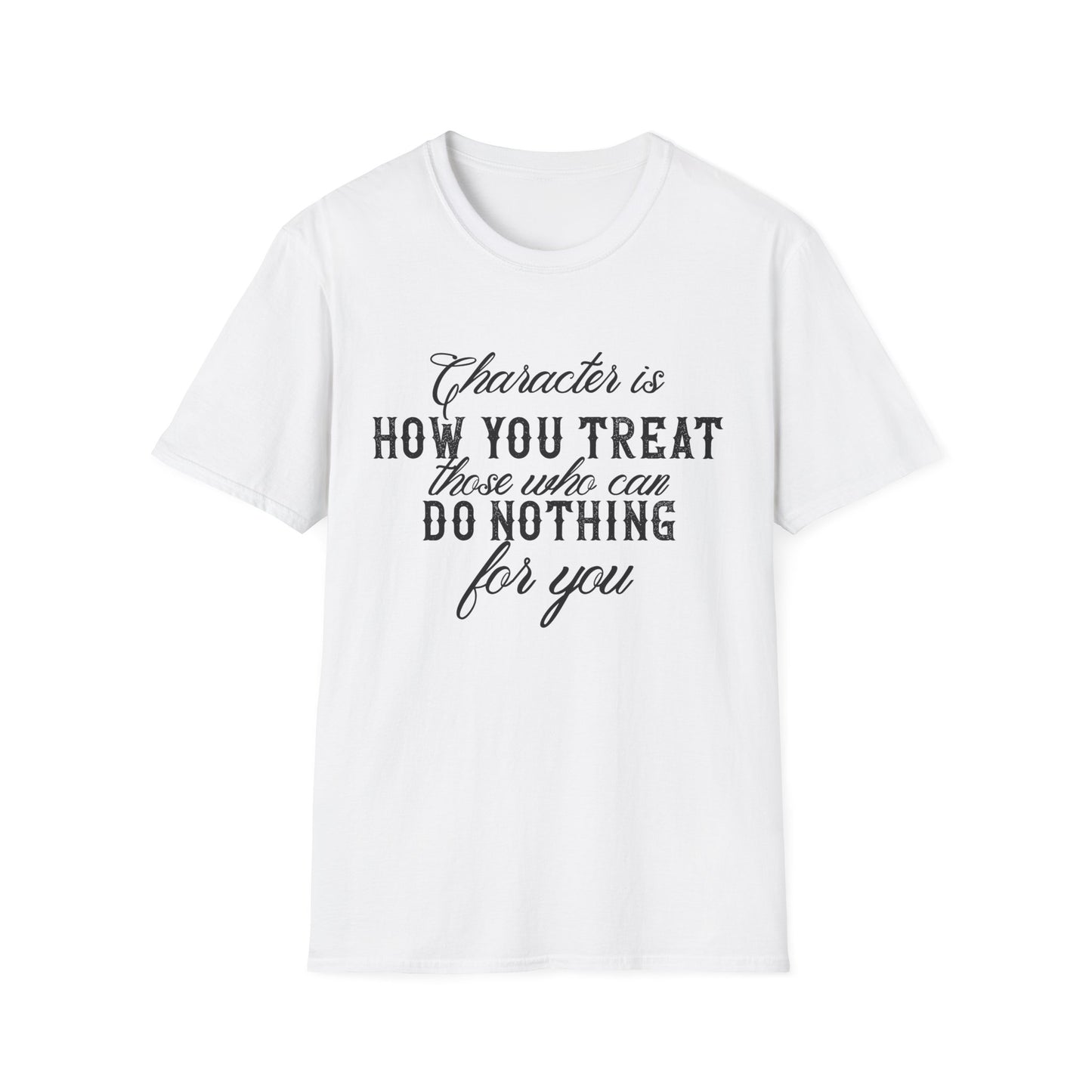 Motivational Unisex T-Shirt - Character Is How You Treat Those Who Can Do Nothing For You Design