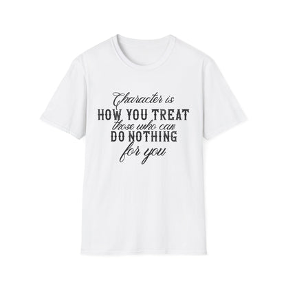 Motivational Unisex T-Shirt - Character Is How You Treat Those Who Can Do Nothing For You Design