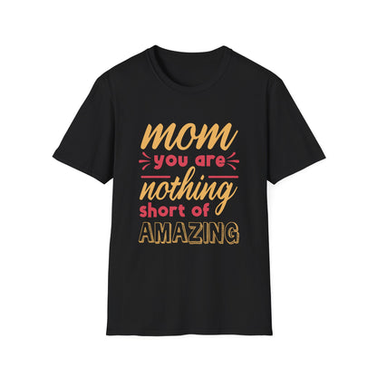 Mother's Day Unisex T-Shirt - Mom You Are Nothing Short Of Amazing Design