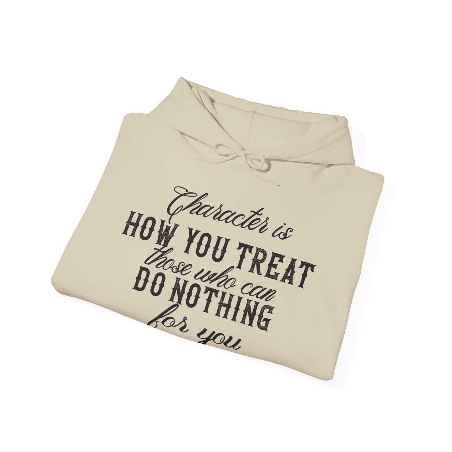 Motivational Unisex Hooded Sweatshirt - Character Is How You Treat Those Who Can Do Nothing For You Design