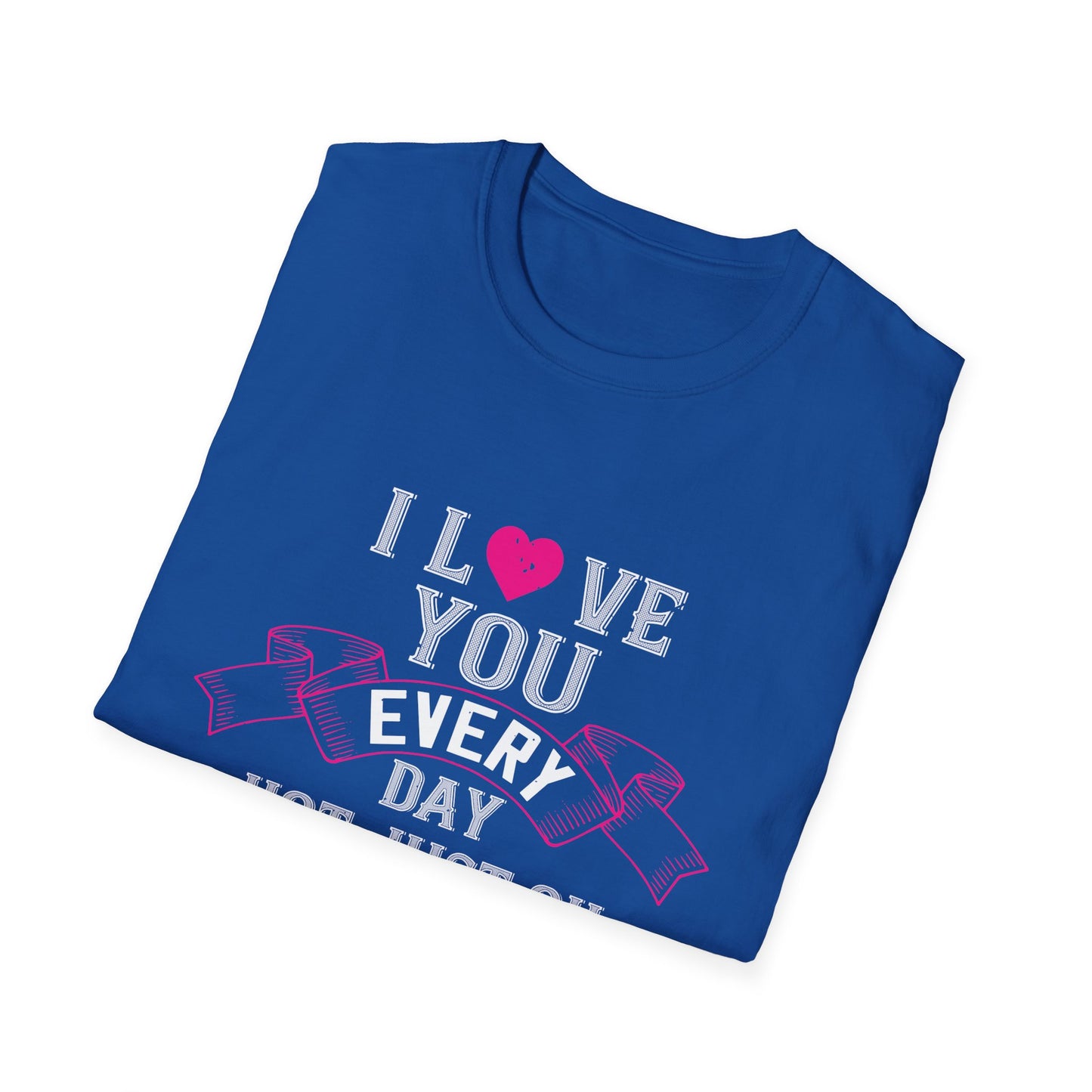 Valentine's Day Unisex T-Shirt - I Love You Every Day Not Just Valentine's Day Design