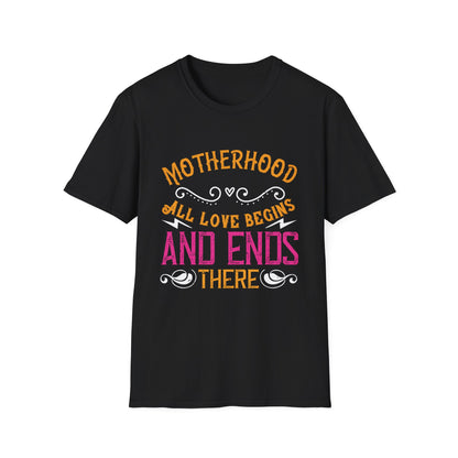 Mother's Day Unisex T-Shirt - Motherhood All Love Begins and Ends There Design