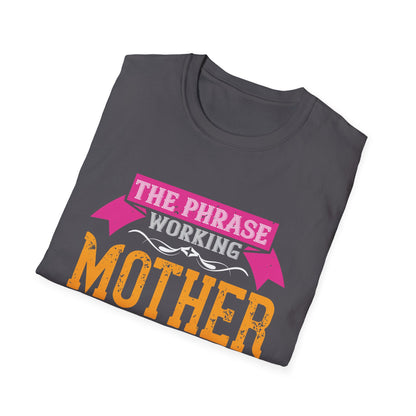 Mother's Day Unisex T-Shirt - The Phrase Working Mother Is Redundant Design