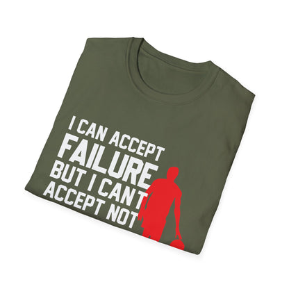 Motivational Unisex T-Shirt - I Can Accept Failure But I Can't Accept Not Trying Design