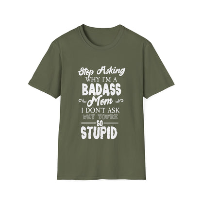 Mother's Day Unisex T-Shirt - Stop Asking Why I'm A Badass Mom Design