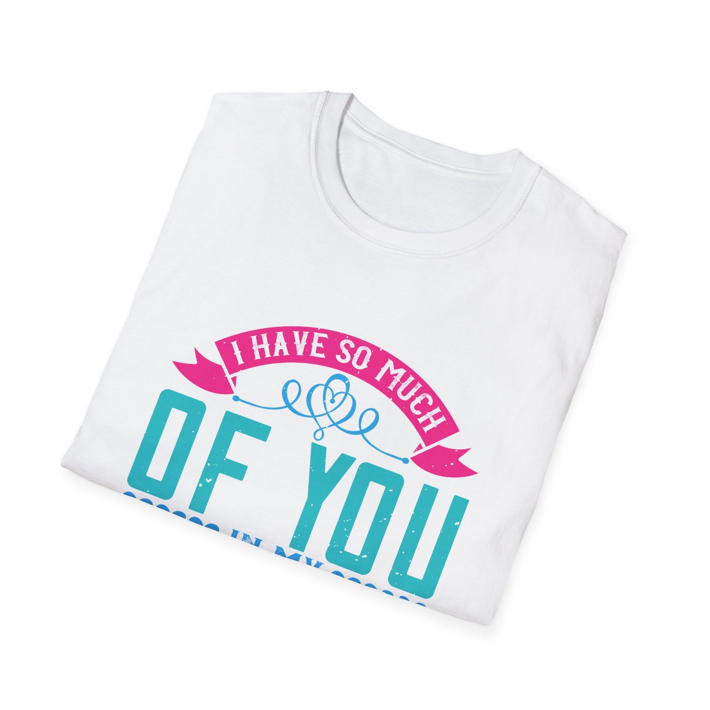 Mother's Day Unisex T-Shirt - I Have So Much Of You In My Heart Design